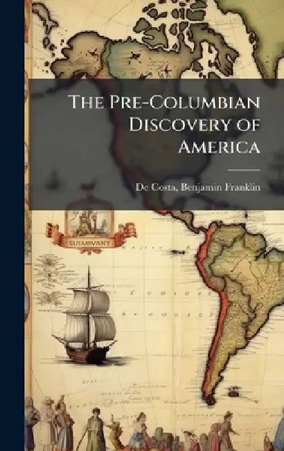 The Pre-Columbian Discovery of America by Benjamin Franklin 1831-190 de Costa
