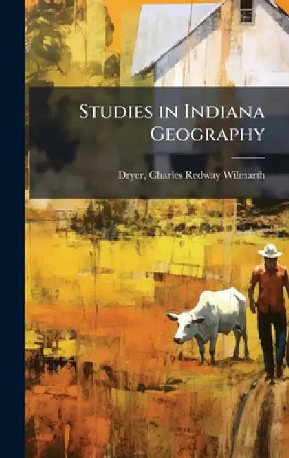 Studies in Indiana Geography by Charles Redway Wilmarth 1850- Dryer