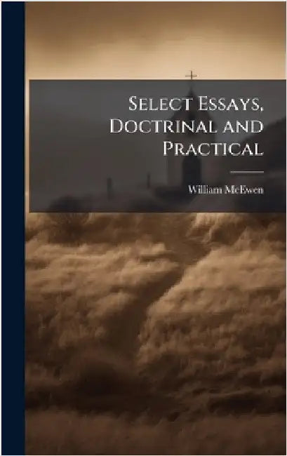 Select Essays, Doctrinal and Practical by William McEwen