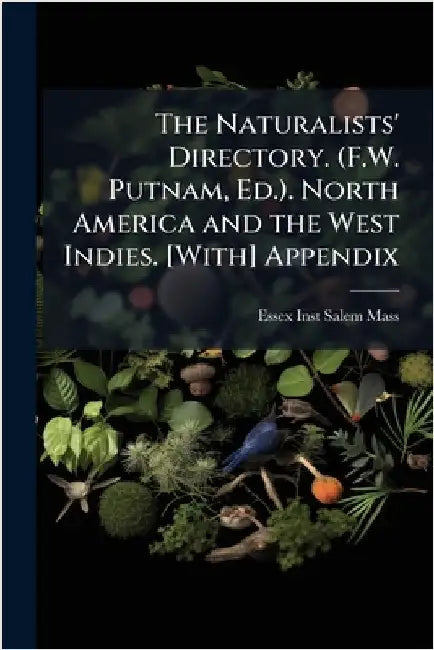 The Naturalists' Directory. (F.W. Putnam, Ed.). North America and the West Indies. [With] Appendix by Salem Mass, Essex Inst