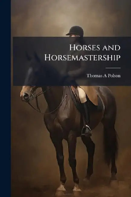 Horses and Horsemastership by Thomas A. Polson