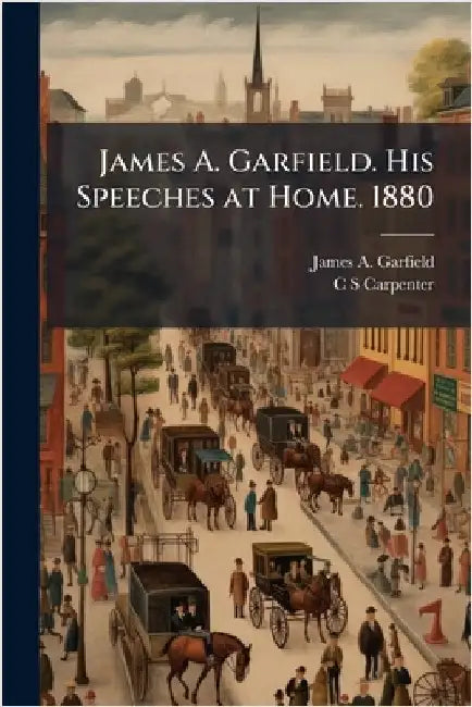 James A. Garfield. His Speeches at Home. 1880 by James Abram Garfield