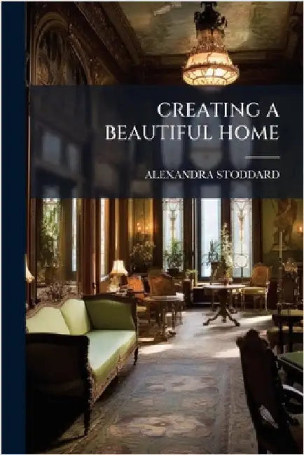 Creating a Beautiful Home by Stoddard, Alexandra