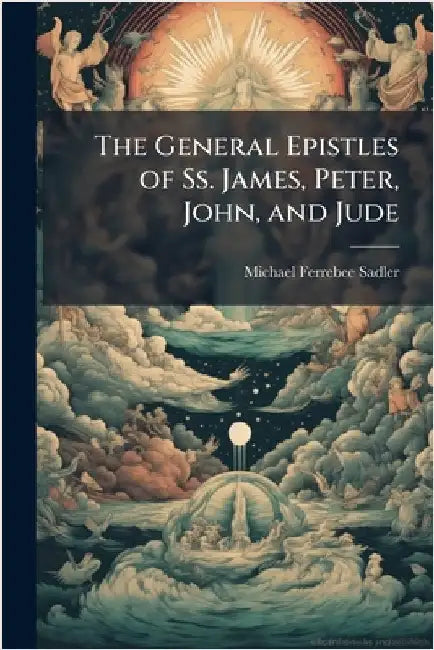 The General Epistles of Ss. James, Peter, John, and Jude by Michael Ferrebee Sadler