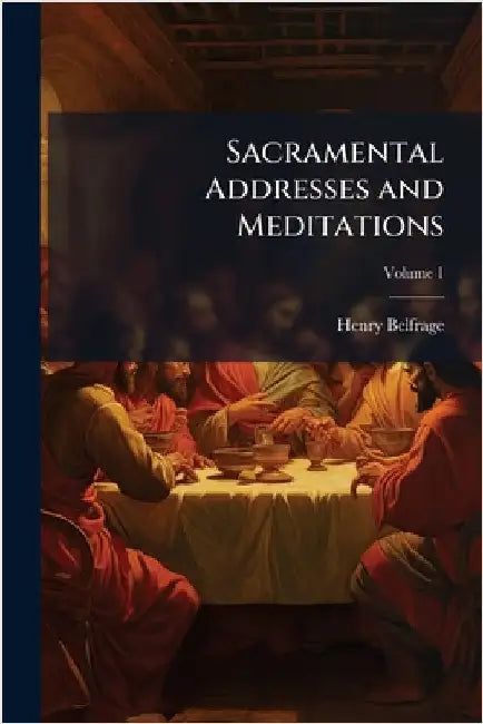 Sacramental Addresses and Meditations by Belfrage, Henry