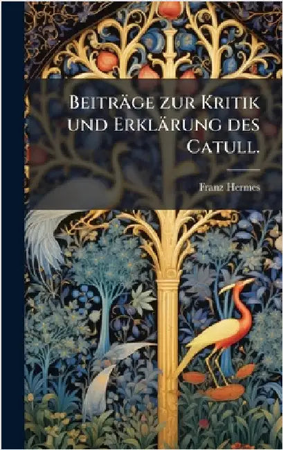 Beiträge zur Kritik und Erklärung des Catull. by Hermes, Franz