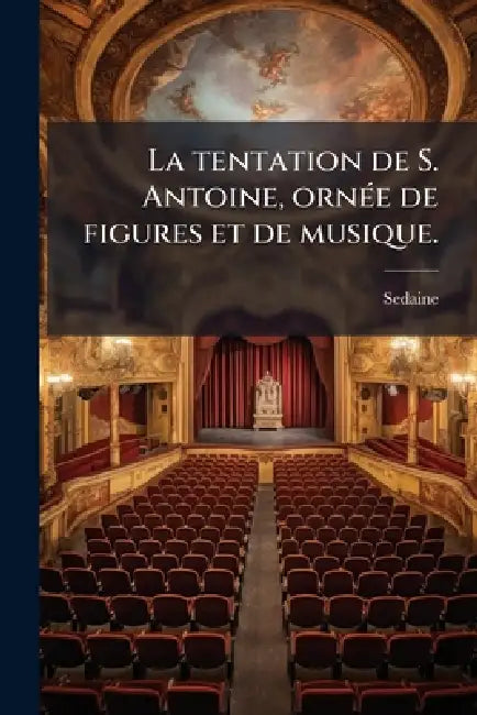 La tentation de S. Antoine, ornÃ(c)e de figures et de musique. by Sedaine