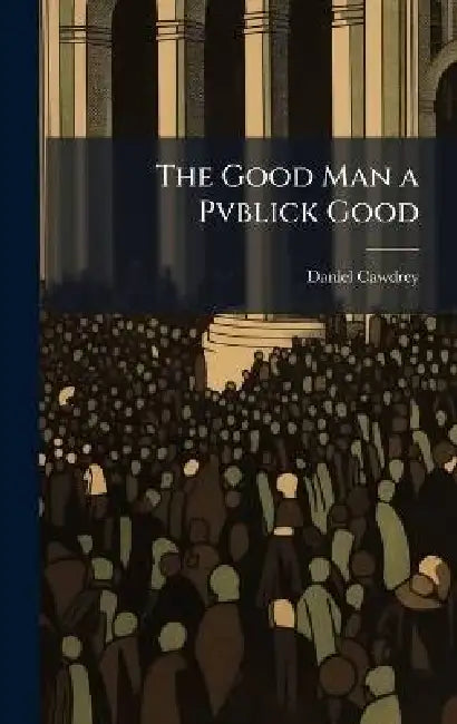 The Good Man a Pvblick Good by Daniel Cawdrey