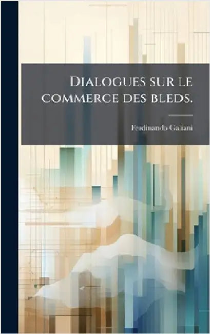 Dialogues sur le commerce des bleds. by Galiani, Ferdinando