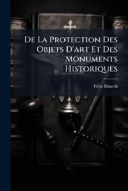 De La Protection Des Objets D'art Et Des Monuments Historiques by Fã(c)LIX Bã(c)Nech