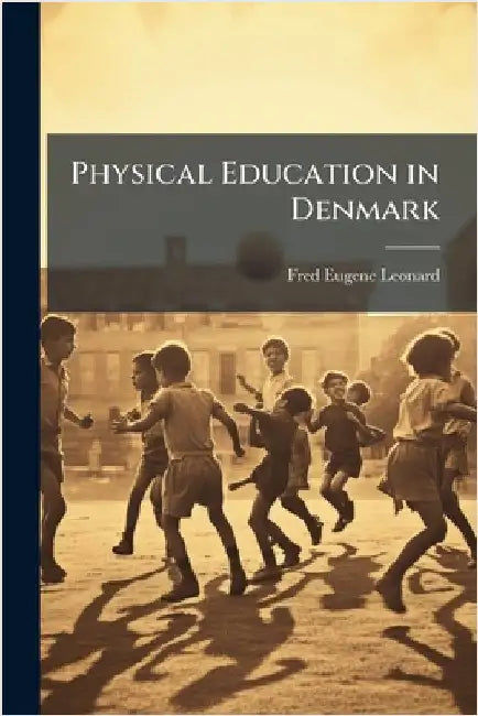 Physical Education in Denmark by Leonard, Fred Eugene