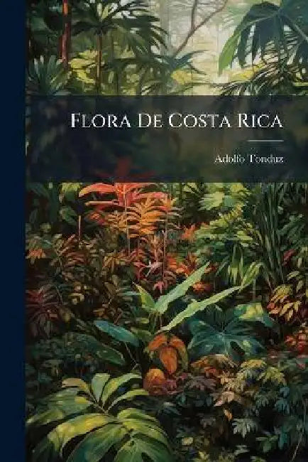 Flora De Costa Rica by Adolfo Tonduz