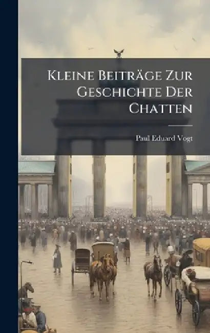 Kleine Beiträge Zur Geschichte Der Chatten by Paul Eduard Vogt