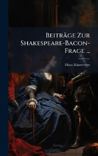 Beiträge Zur Shakespeare-Bacon-Frage ... by Hans Kã1/4sswetter