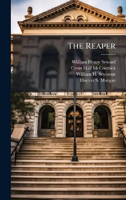 The Reaper by William Henry Seward, Cyrus Hall McCormick, William H. Seymour
