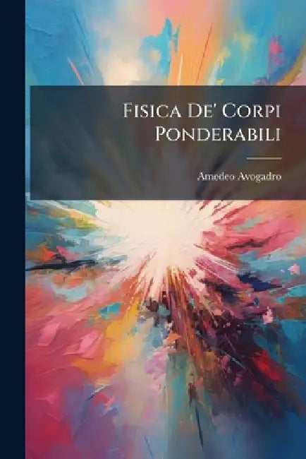 Fisica De' Corpi Ponderabili by Amedeo Avogadro