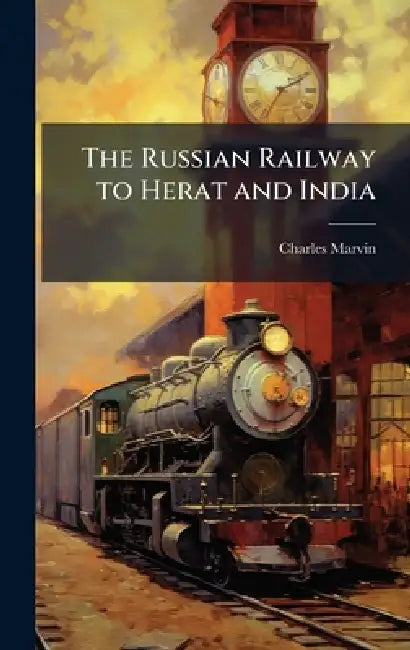 The Russian Railway to Herat and India by Charles Marvin