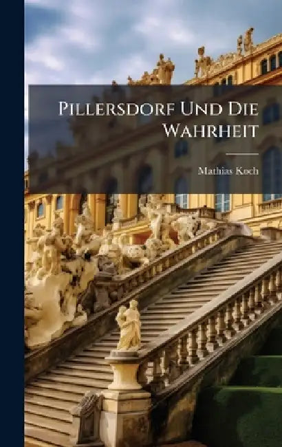 Pillersdorf Und Die Wahrheit by Mathias Koch