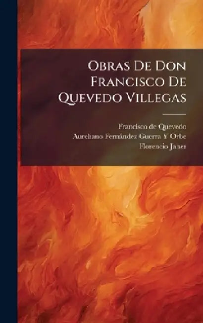 Obras De Don Francisco De Quevedo Villegas by Francisco de Quevedo, Aureliano Fernàndez-Guerra Y. Orbe, Florencio Janer