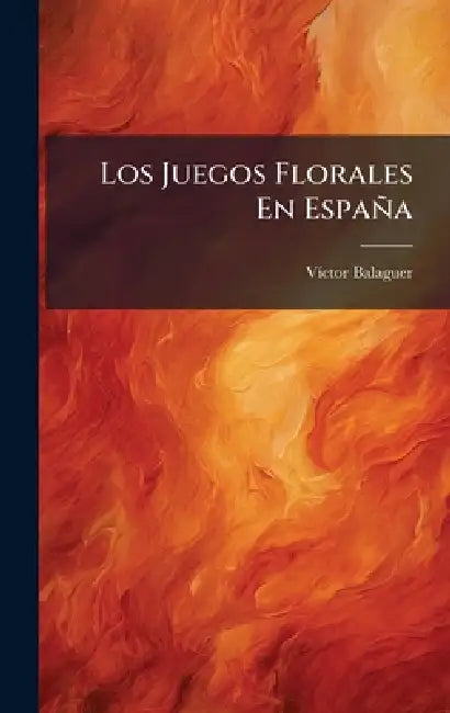 Los Juegos Florales En España by VÃ-Ctor Balaguer