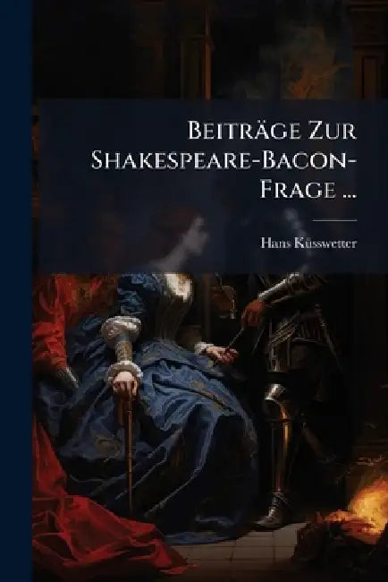 Beiträge Zur Shakespeare-Bacon-Frage ... by Hans Kã1/4sswetter