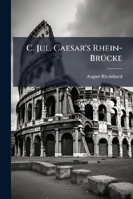 C. Jul. Caesar's Rhein-BrÃ1/4cke by August Rheinhard