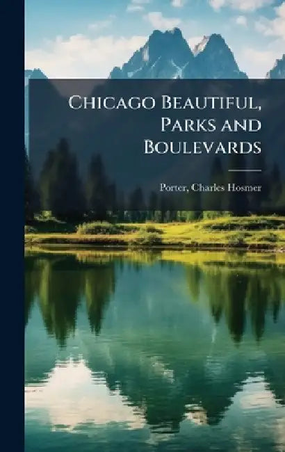 Chicago Beautiful, Parks and Boulevards by Charles Hosmer] 1862- [From [Porter
