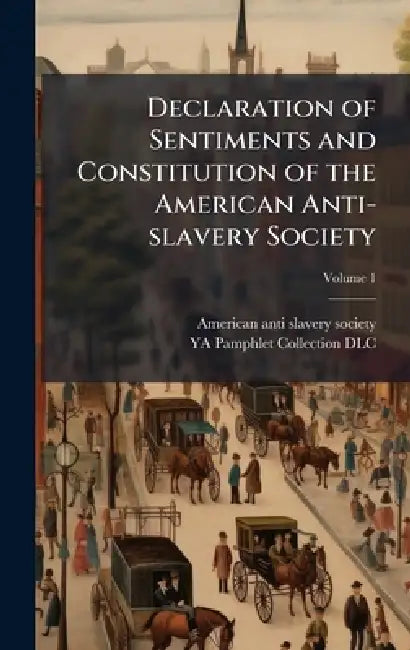 Declaration of Sentiments and Constitution of the American Anti-slavery Society by American Anti-Slavery Society [From, Ya Pamphlet Collection (Library of Co