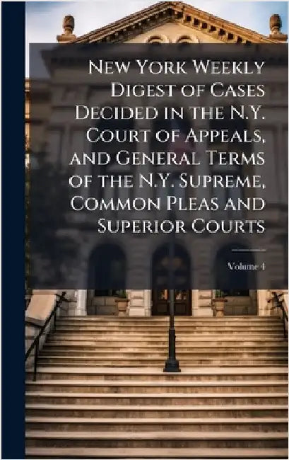 New York Weekly Digest of Cases Decided in the N.Y. Court of Appeals, and General Terms of the N.Y. Supreme, Common Pleas and Superior Courts
