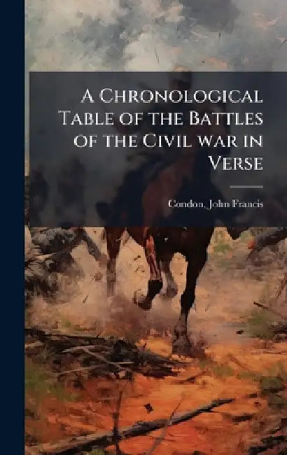 A Chronological Table of the Battles of the Civil war in Verse by John Francis 1860- [From Old Condon