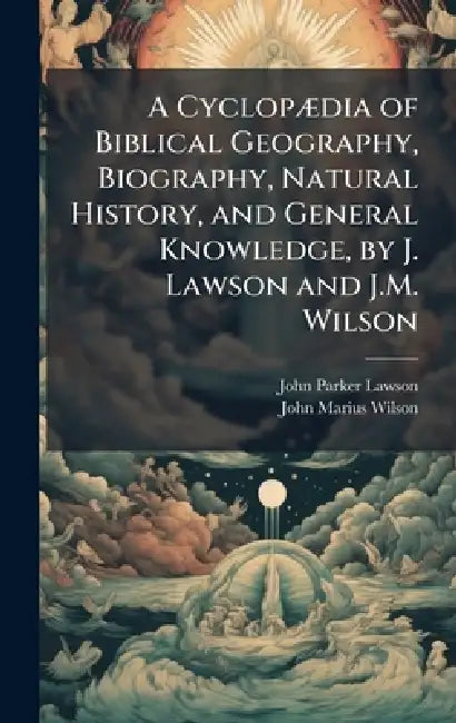 A CyclopÃ]dia of Biblical Geography, Biography, Natural History, and General Knowledge, by J. Lawson and J.M. Wilson by John Parker Lawson, John Marius Wilson