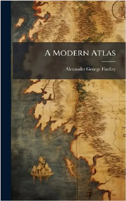 A Modern Atlas by Alexander George Findlay