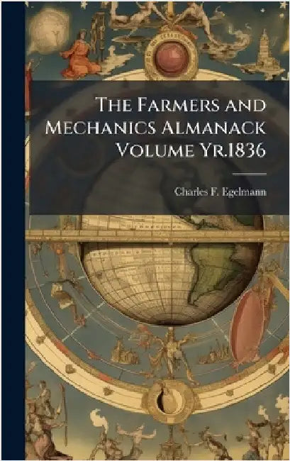 The Farmers and Mechanics Almanack Volume Yr.1836 by Egelmann, Charles F.
