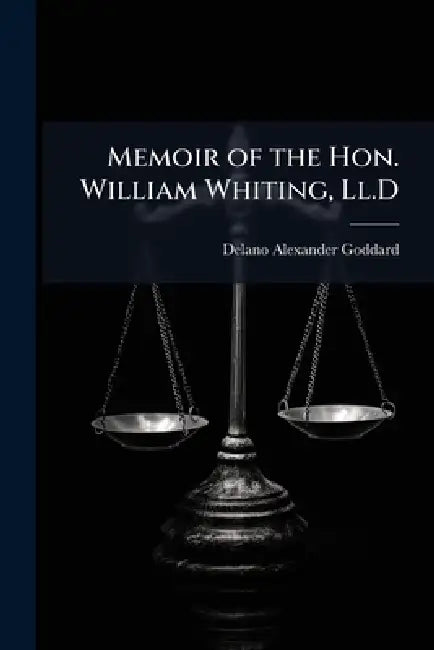 Memoir of the Hon. William Whiting, Ll.D by Delano Alexander Goddard
