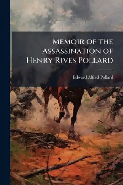 Memoir of the Assassination of Henry Rives Pollard by Edward Alfred Pollard