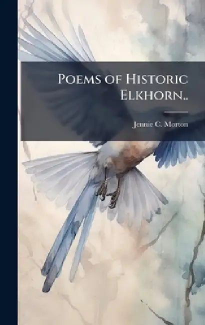 Poems of Historic Elkhorn.. by Jennie C. 1838-1920 Morton