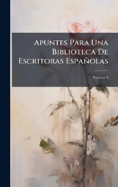 Apuntes Para Una Biblioteca De Escritoras Españolas
