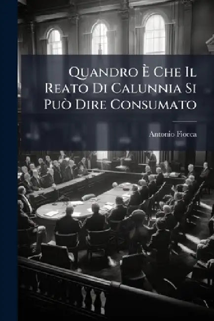 Quandro Ã Che Il Reato Di Calunnia Si PuÃ² Dire Consumato by Antonio Fiocca