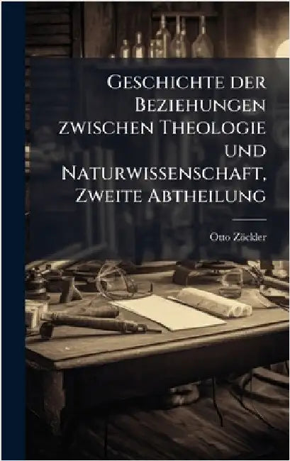 Geschichte der Beziehungen zwischen Theologie und Naturwissenschaft, Zweite Abtheilung by Otto Zöckler