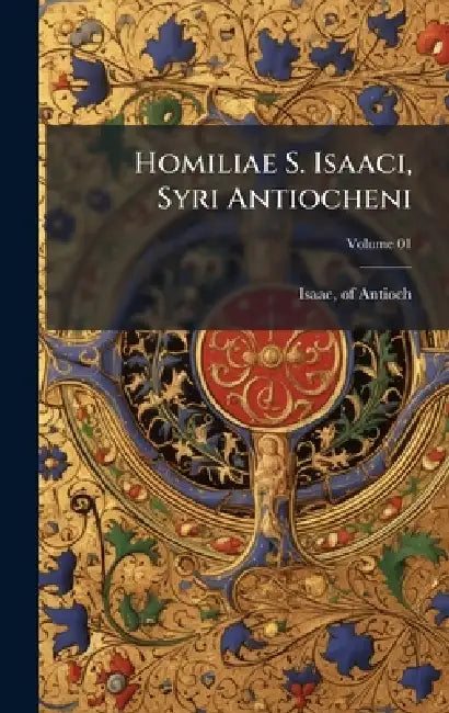 Homiliae S. Isaaci, Syri Antiocheni by Of Antioch Isaac