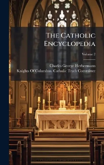 The Catholic Encyclopedia by Charles George Herbermann, Knights of Columbus Catholic Truth C
