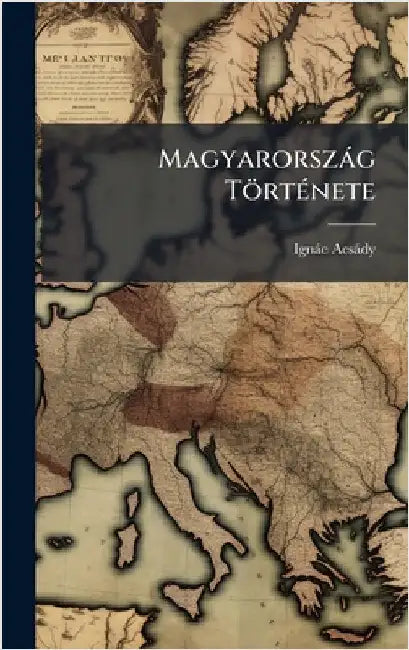 Magyarorszàg TörtÃ(c)nete by Ignàc Acsàdy
