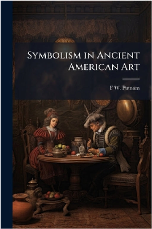 Symbolism in Ancient American Art by F. W. 1839-1915 Putnam