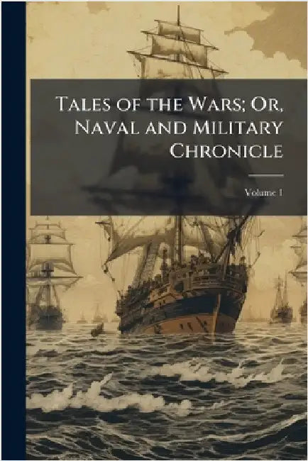 Tales of the Wars; Or, Naval and Military Chronicle