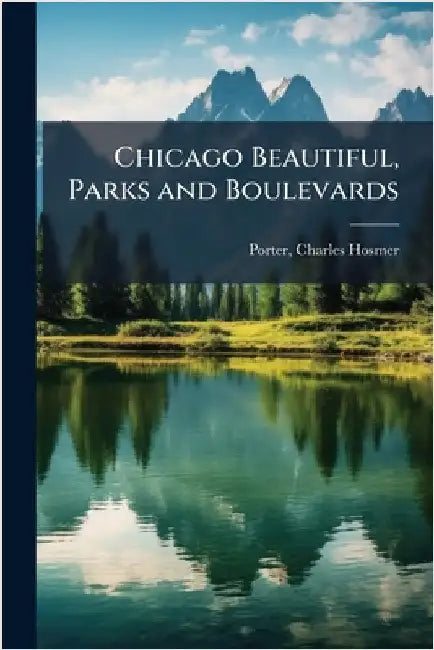 Chicago Beautiful, Parks and Boulevards by Charles Hosmer] 1862- [From [Porter