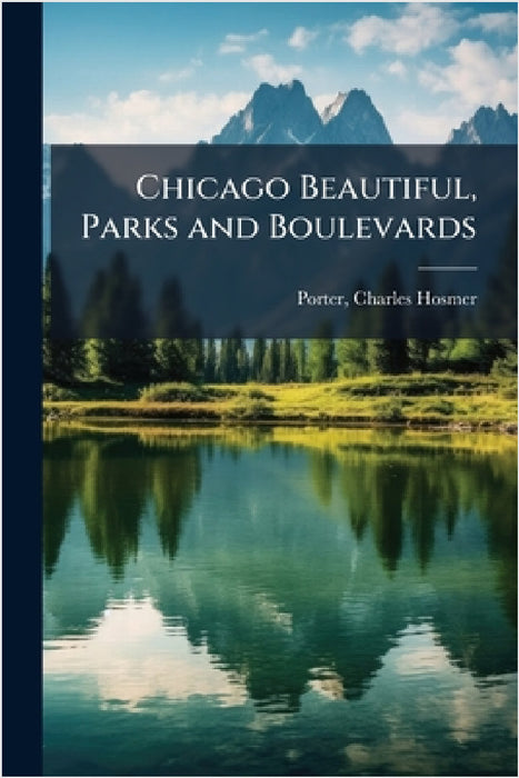 Chicago Beautiful, Parks and Boulevards by Charles Hosmer] 1862- [From [Porter
