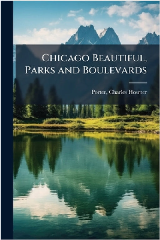 Chicago Beautiful, Parks and Boulevards by Charles Hosmer] 1862- [From [Porter
