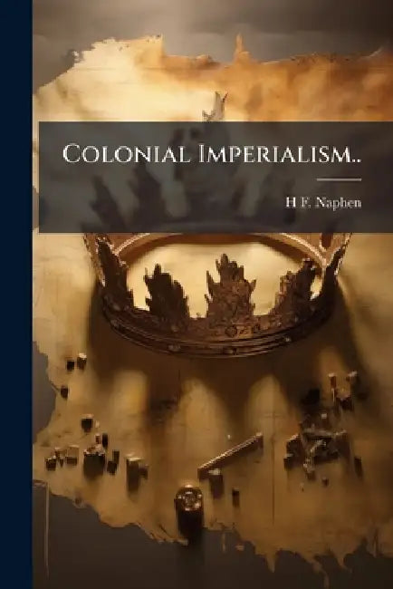 Colonial Imperialism.. by H. F. [From Old Catalog] Naphen