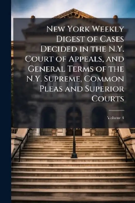 New York Weekly Digest of Cases Decided in the N.Y. Court of Appeals, and General Terms of the N.Y. Supreme, Common Pleas and Superior Courts