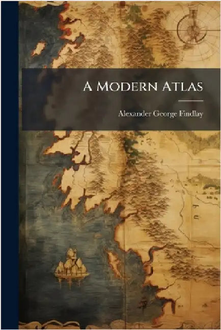 A Modern Atlas by Alexander George Findlay